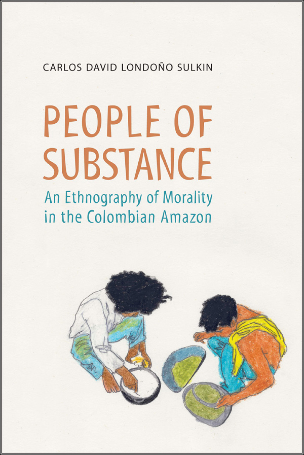 People of Substance An Ethnography of Morality in the Colombian Amazon 1st Edition â€“ PDF/EPUB Version Downloadable