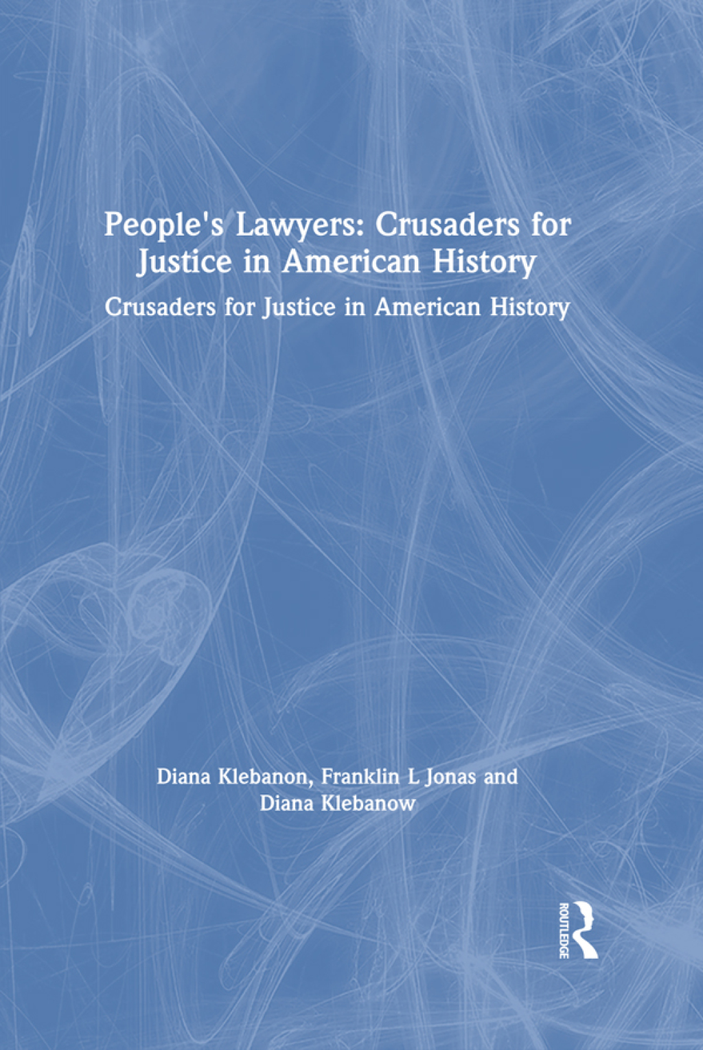 People's Lawyers Crusaders for Justice in American History 1st Edition â€“ PDF/EPUB Version Downloadable