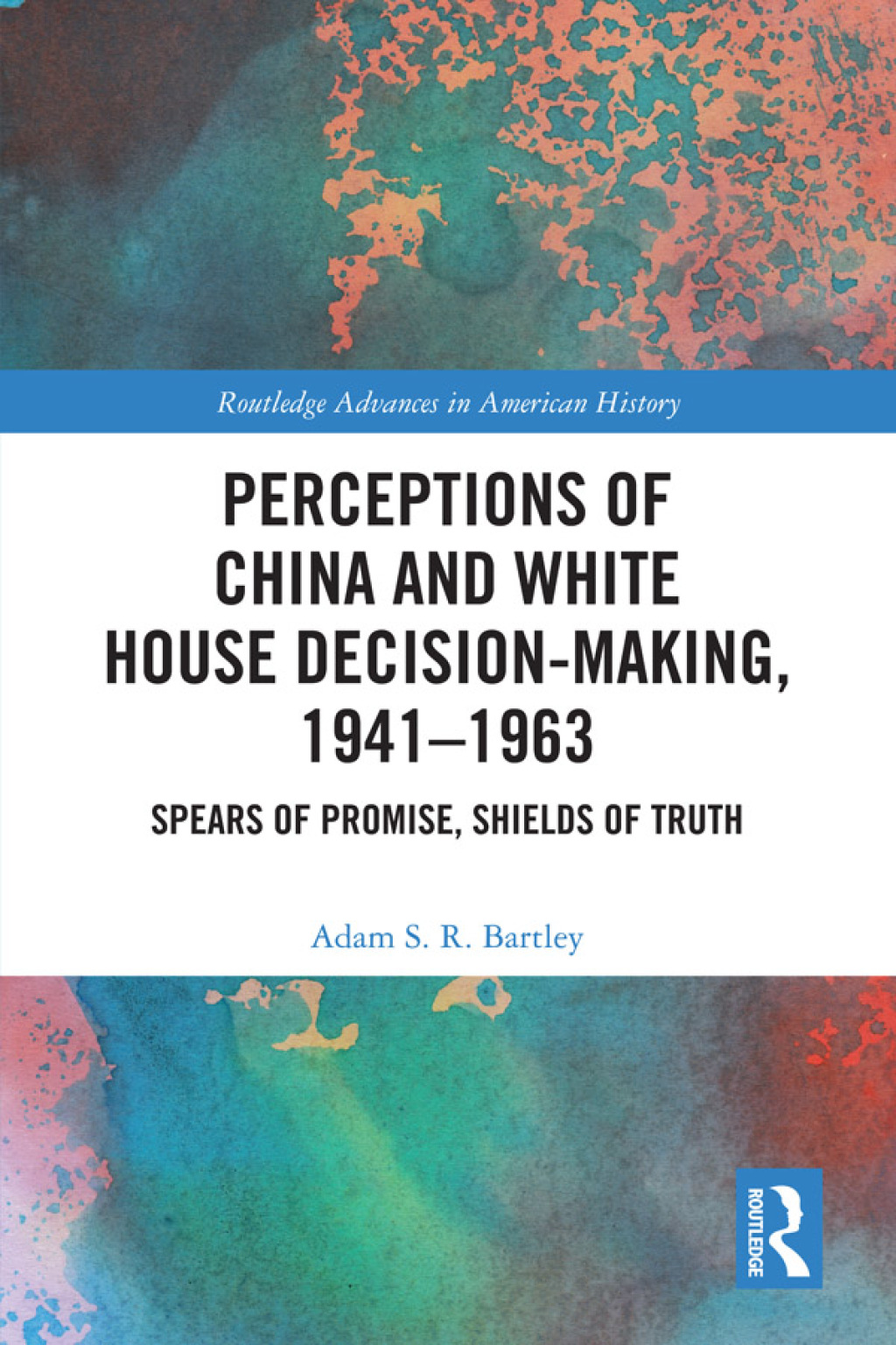 Perceptions of China and White House Decision-Making, 1941-1963 Spears of Promise, Shields of Truth 1st Edition â€“ PDF/EPUB Version Downloadable
