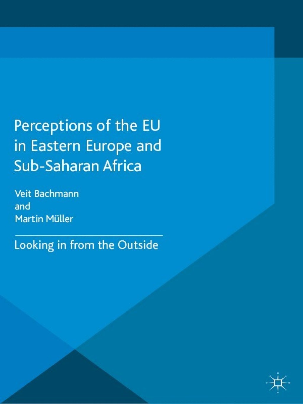 Perceptions of the EU in Eastern Europe and Sub-Saharan Africa Looking in from the Outside  â€“ PDF/EPUB Version Downloadable