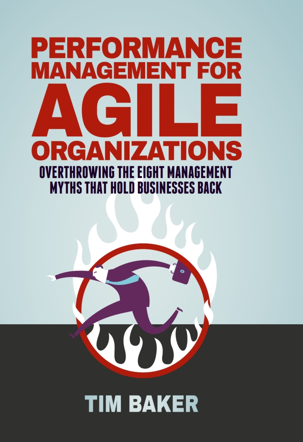 Performance Management for Agile Organizations Overthrowing The Eight Management Myths That Hold Businesses Back  â€“ PDF/EPUB Version Downloadable