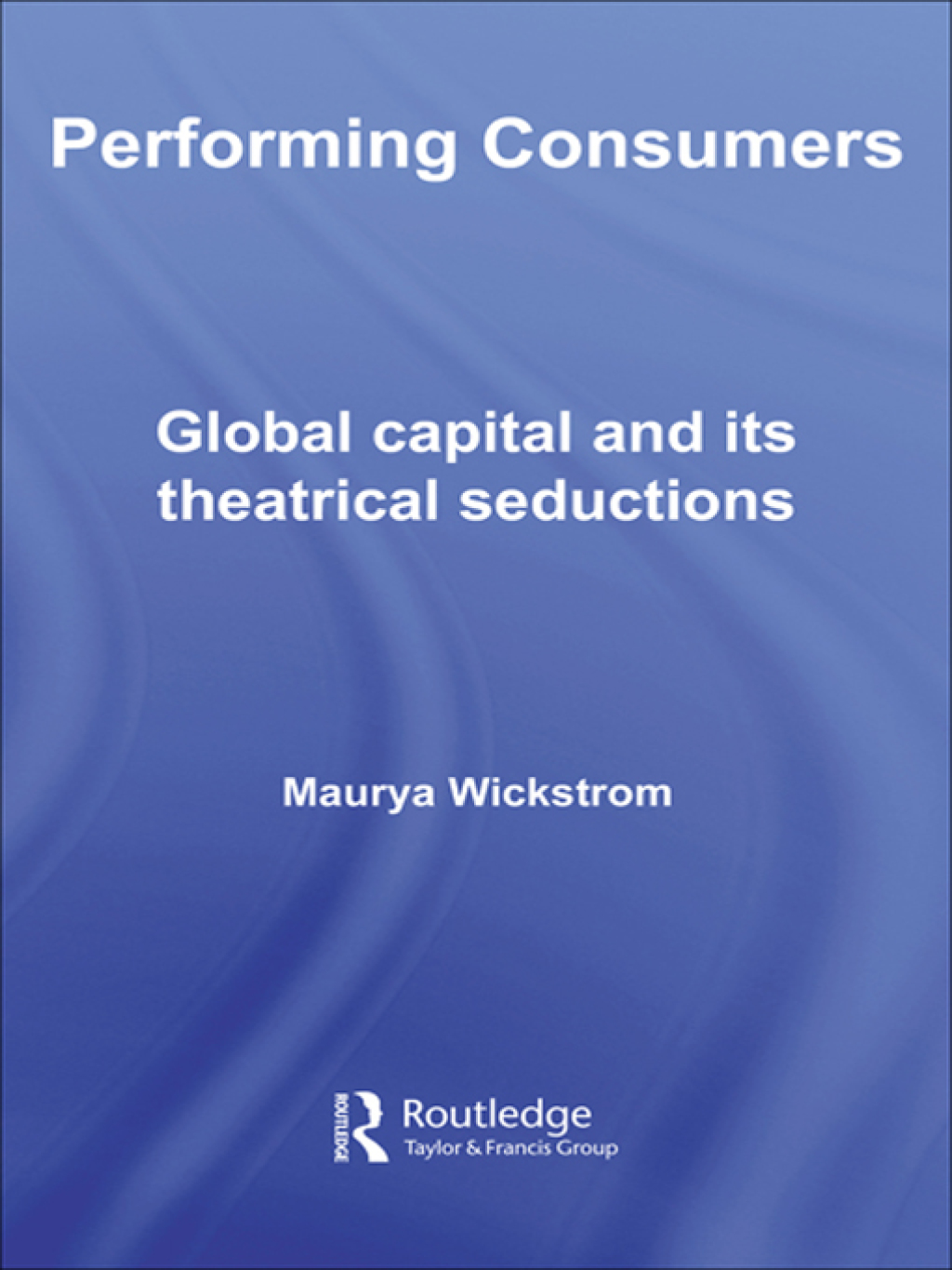Performing Consumers Global Capital and its Theatrical Seductions 1st Edition â€“ PDF/EPUB Version Downloadable