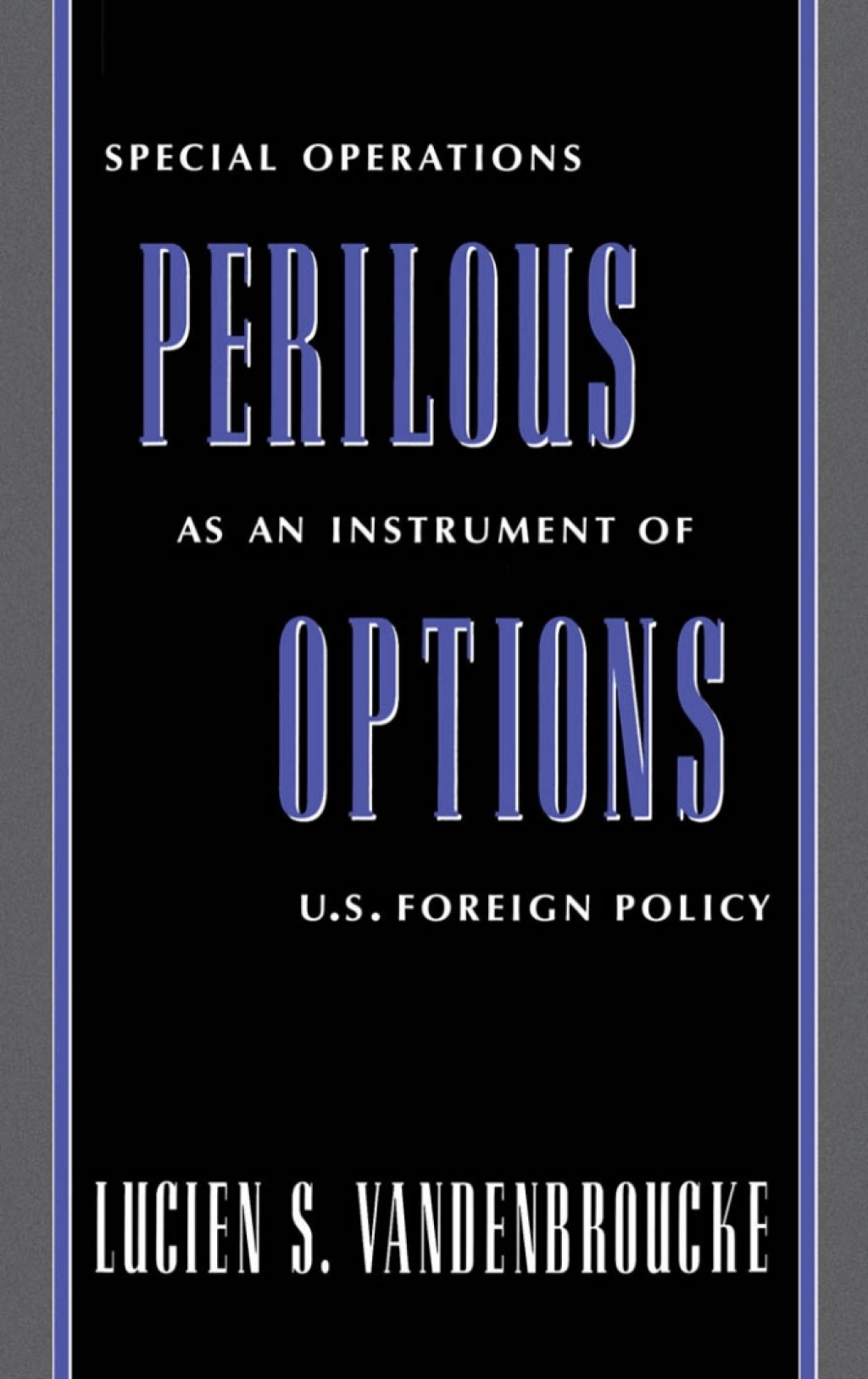 Perilous Options Special Operations as an Instrument of U.S. Foreign Policy  â€“ PDF/EPUB Version Downloadable