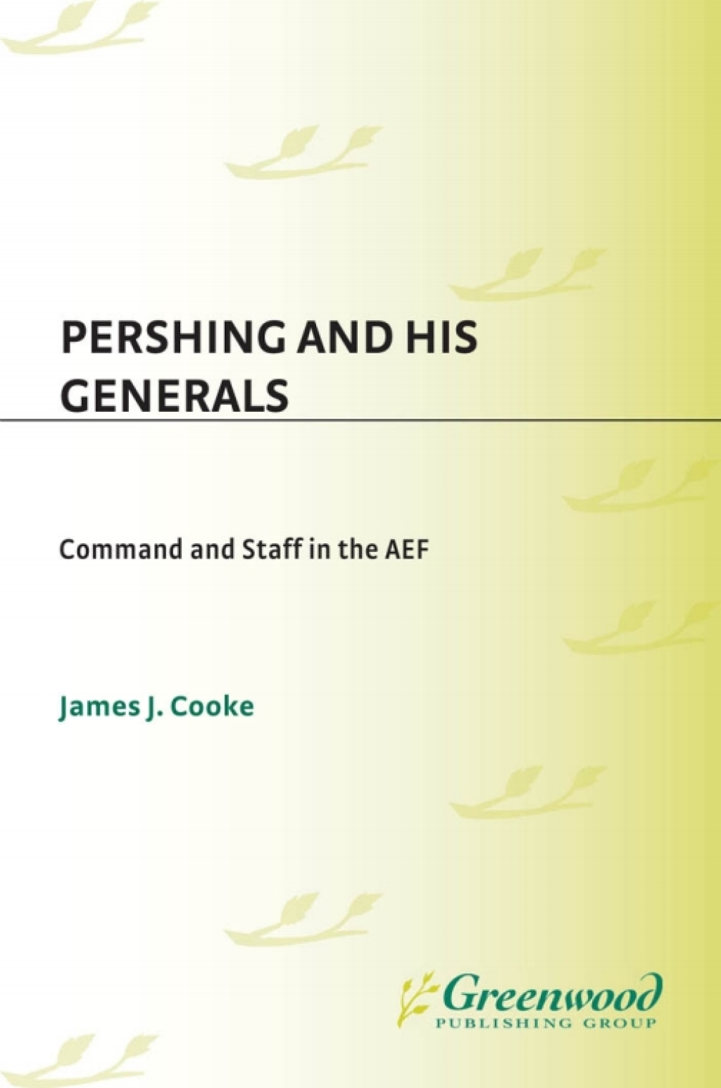 Pershing and His Generals Command and Staff in the AEF 1st Edition â€“ PDF/EPUB Version Downloadable