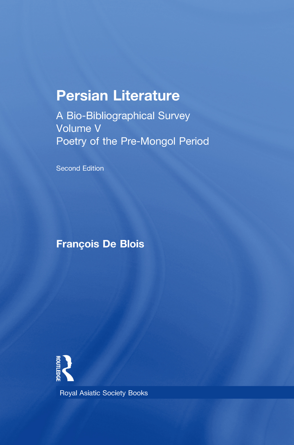 Persian Literature - A Bio-Bibliographical Survey Poetry of the Pre-Mongol Period (Volume V) 1st Edition â€“ PDF/EPUB Version Downloadable