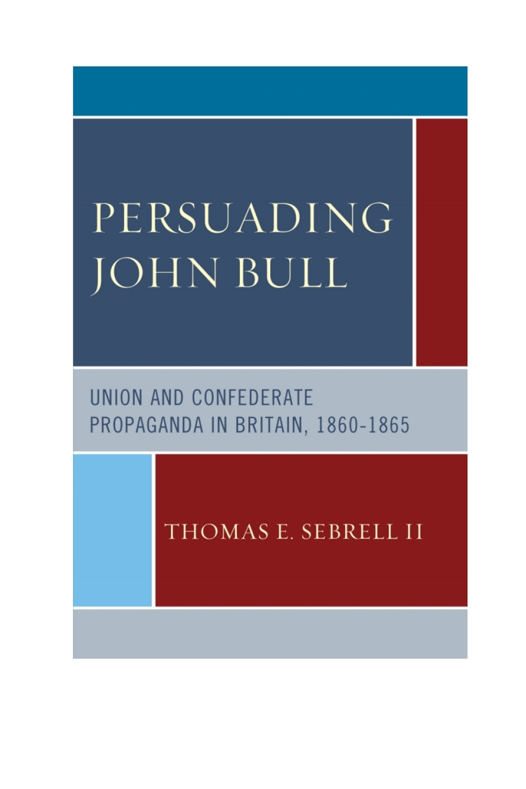 Persuading John Bull Union and Confederate Propaganda in Britain, 1860â€“65 1st Edition â€“ PDF/EPUB Version Downloadable