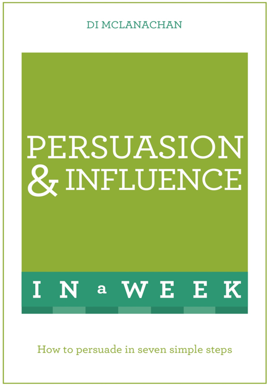 Persuasion And Influence In A Week How To Persuade In Seven Simple Steps - (PDF/EPUB Version)