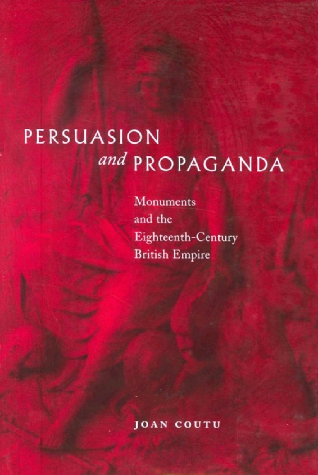 Persuasion and Propaganda Monuments and the Eighteenth-Century British Empire  â€“ PDF/EPUB Version Downloadable