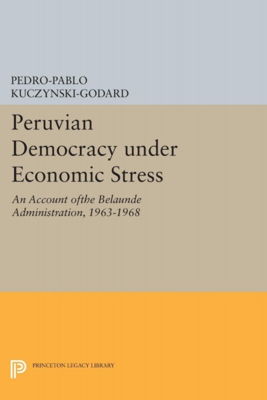 Peruvian Democracy under Economic Stress An Account ofthe BelaÃºnde Administration, 1963-1968  â€“ PDF/EPUB Version Downloadable