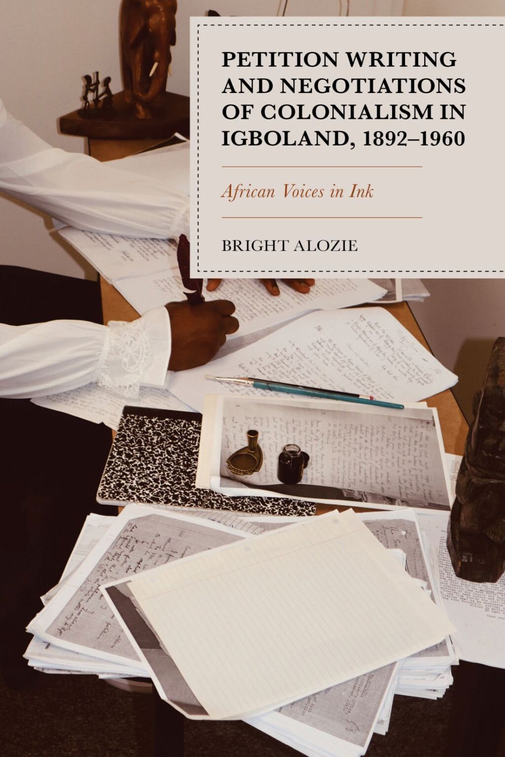 Petition Writing and Negotiations of Colonialism in Igboland, 1892â€“1960 African Voices in Ink  â€“ PDF/EPUB Version Downloadable