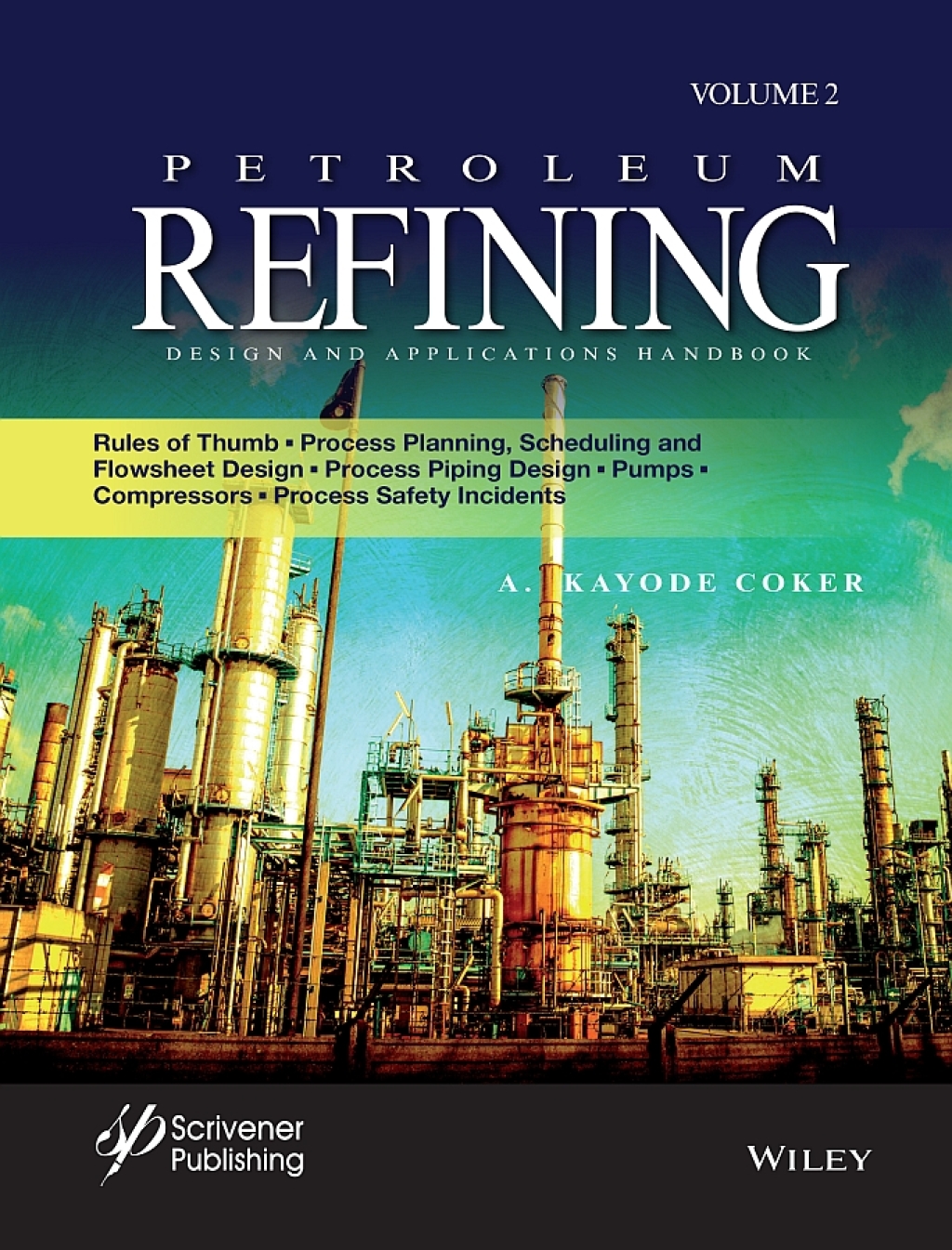 Petroleum Refining Design and Applications Handbook Rules of Thumb, Process Planning, Scheduling, and Flowsheet Design, Process Piping Design, Pumps, Compressors, and Process Safety Incidents 1st Edition â€“ PDF/EPUB Version Downloadable