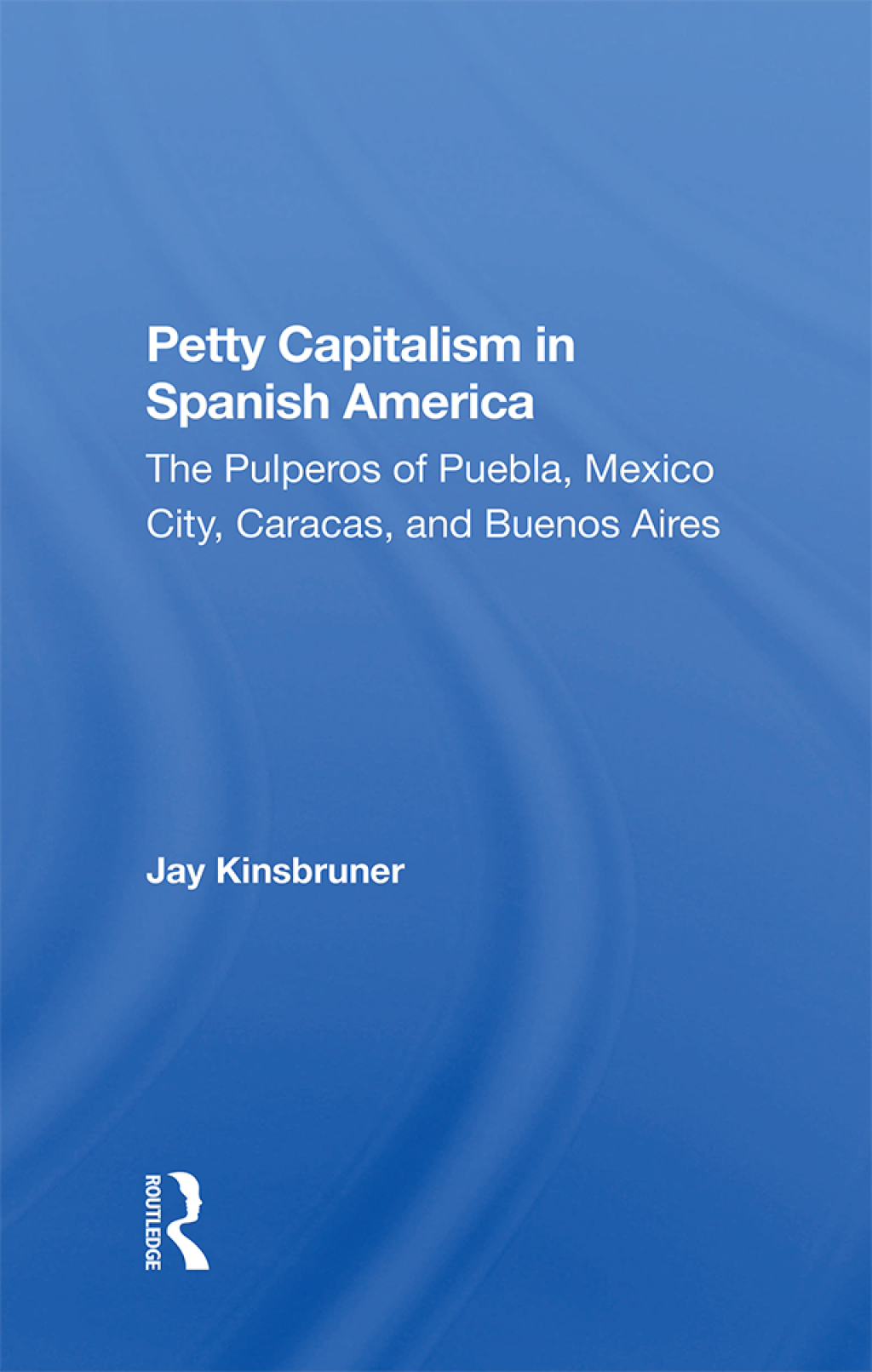 Petty Capitalism In Spanish America The Pulperos Of Puebla, Mexico City, Caracas, And Buenos Aires 1st Edition â€“ PDF/EPUB Version Downloadable