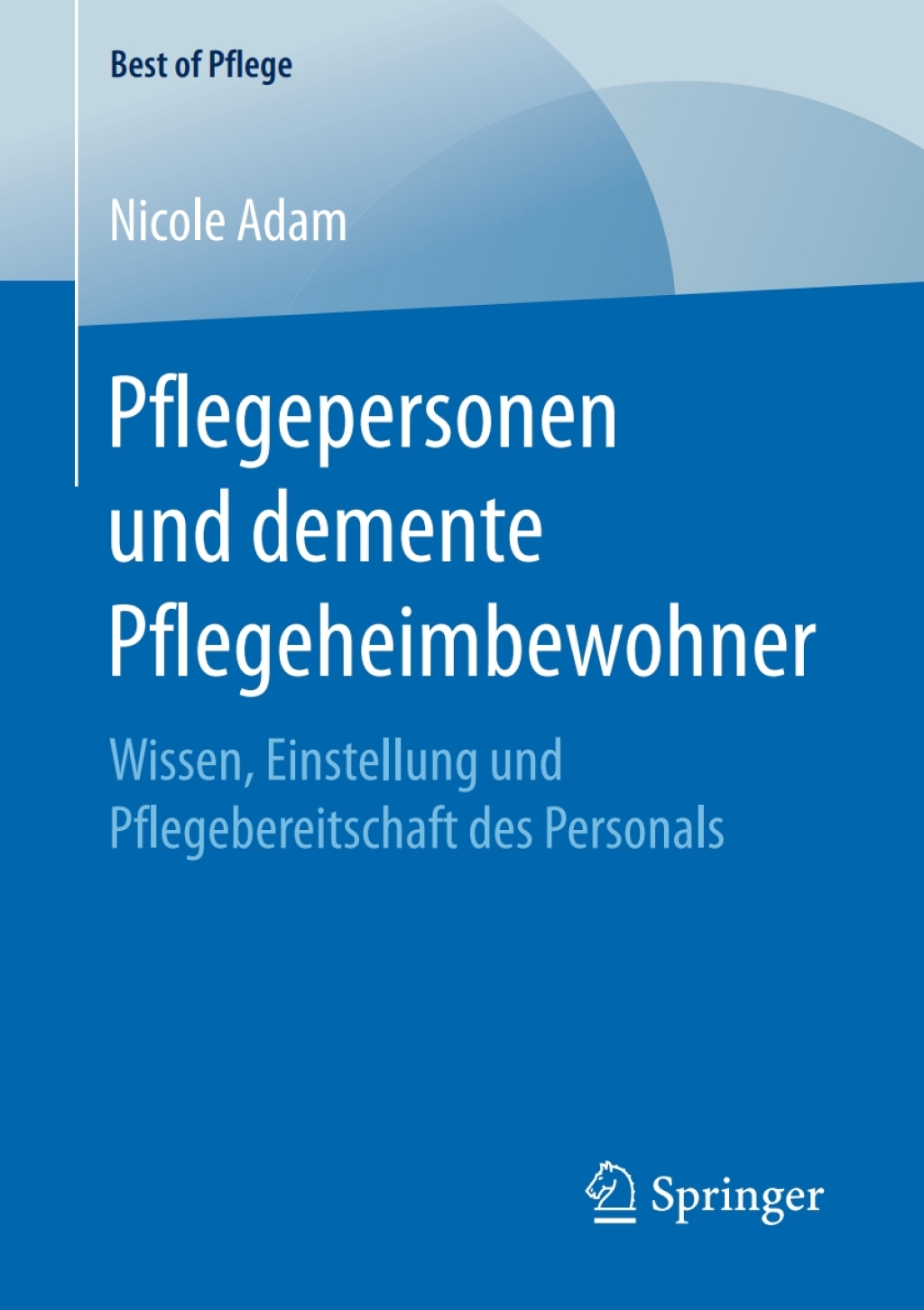 Pflegepersonen und demente Pflegeheimbewohner Wissen, Einstellung und Pflegebereitschaft des Personals  â€“ PDF/EPUB Version Downloadable