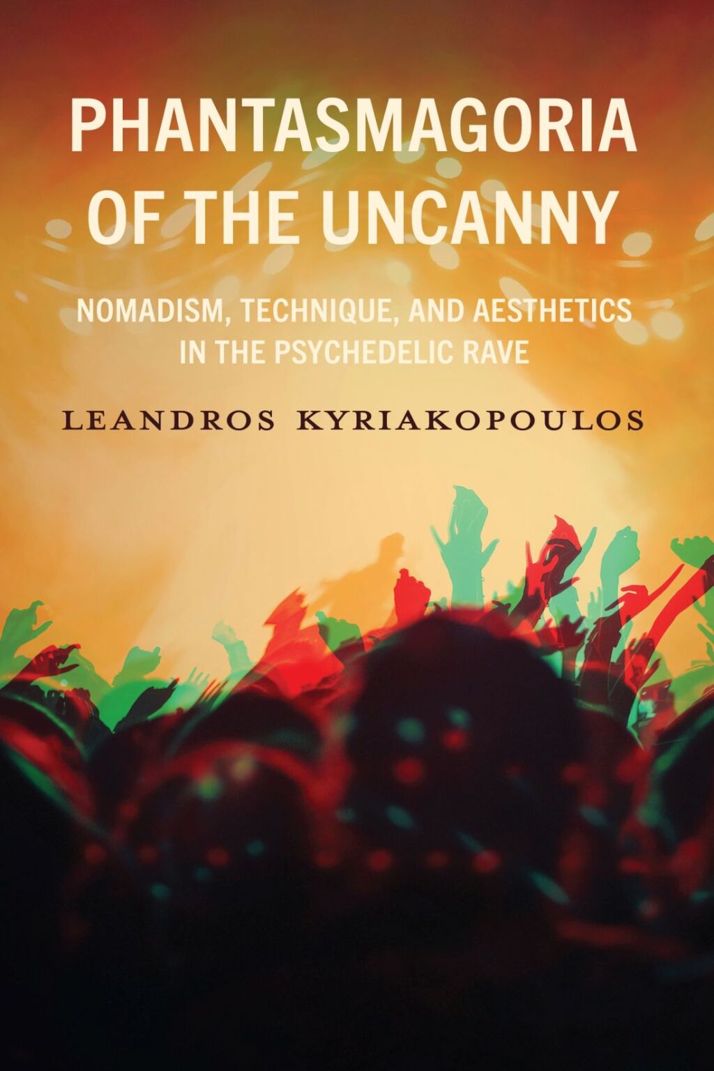 Phantasmagoria of the Uncanny Nomadism, Technique, and Aesthetics in the Psychedelic Rave 1st Edition â€“ PDF/EPUB Version Downloadable