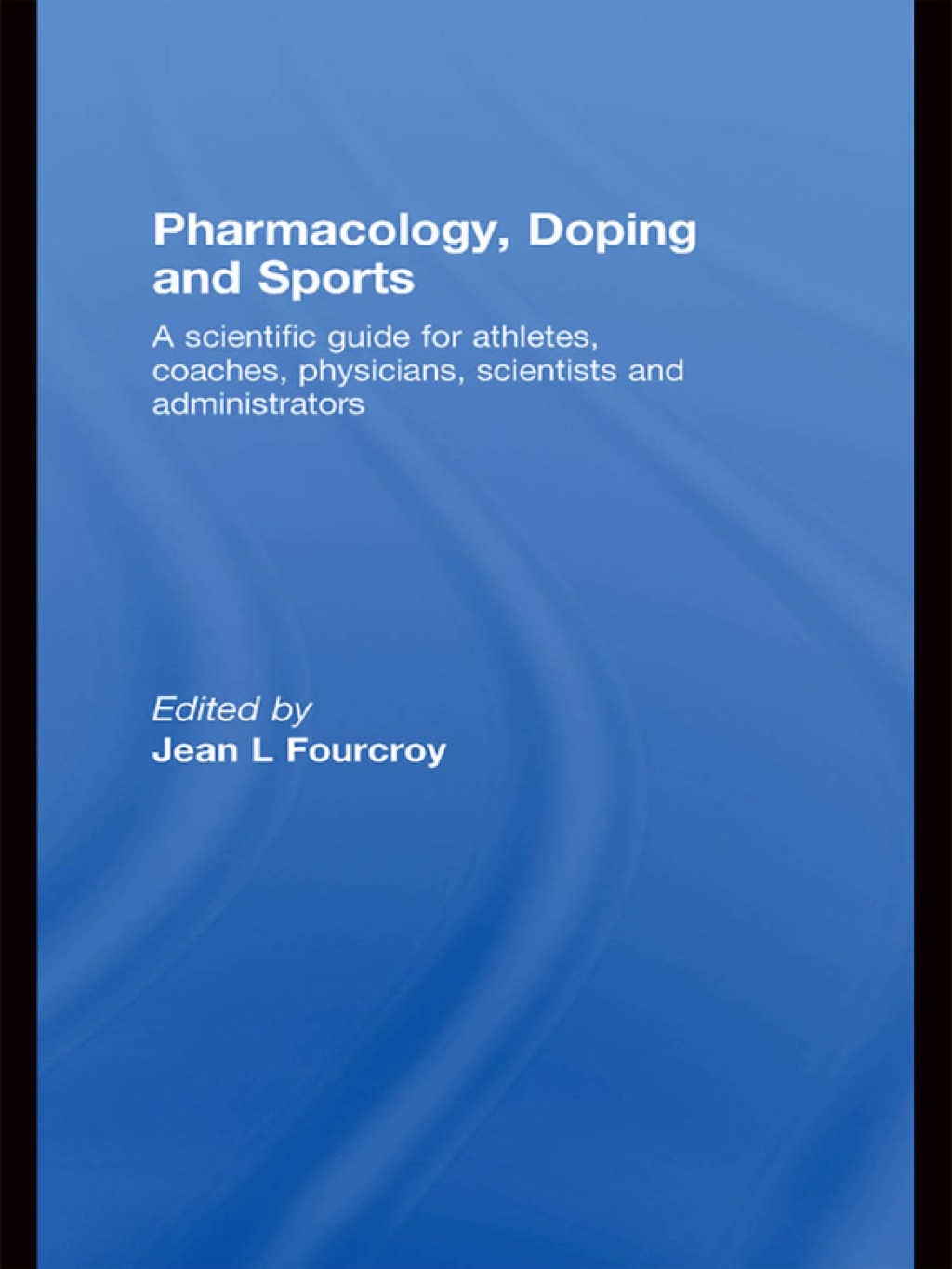 Pharmacology, Doping and Sports A Scientific Guide for Athletes, Coaches, Physicians, Scientists and Administrators 1st Edition â€“ PDF/EPUB Version Downloadable