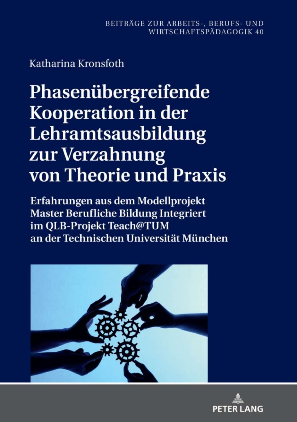 Phasenuebergreifende Kooperation in der Lehramtsausbildung zur Verzahnung von Theorie und Praxis Erfahrungen aus dem Modellprojekt Master Berufliche Bildung Integriert im QLB-Projekt Teach@TUM an der Technischen Universitaet Muenchen 1st Edition â€“ PDF/EPUB Version Downloadable