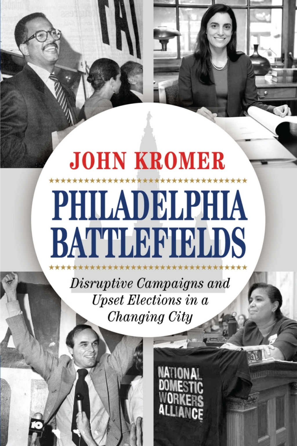 Philadelphia Battlefields Disruptive Campaigns and Upset Elections in a Changing City  â€“ PDF/EPUB Version Downloadable