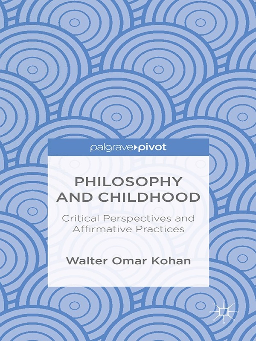 Philosophy and Childhood: Critical Perspectives and Affirmative Practices Critical Perspectives and Affirmative Practices  â€“ PDF/EPUB Version Downloadable