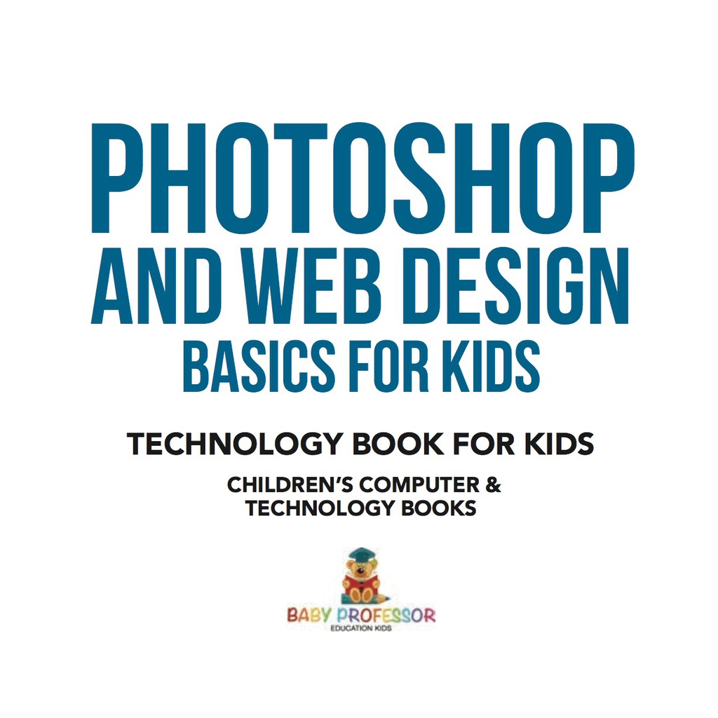 Photoshop and Web Design Basics for Kids - Technology Book for Kids | Children's Computer & Technology Books - (PDF/EPUB Version)