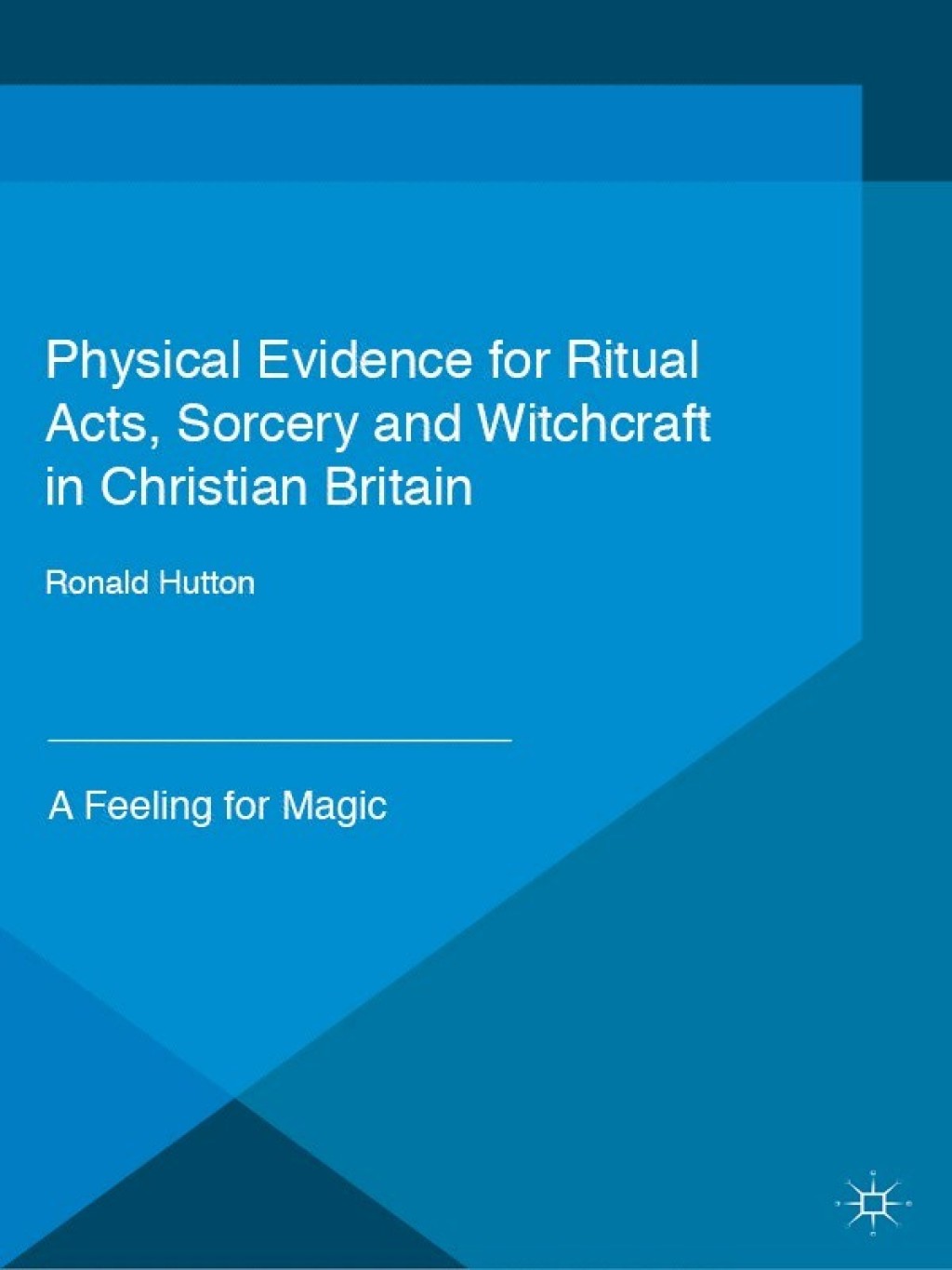 Physical Evidence for Ritual Acts, Sorcery and Witchcraft in Christian Britain A Feeling for Magic  â€“ PDF/EPUB Version Downloadable