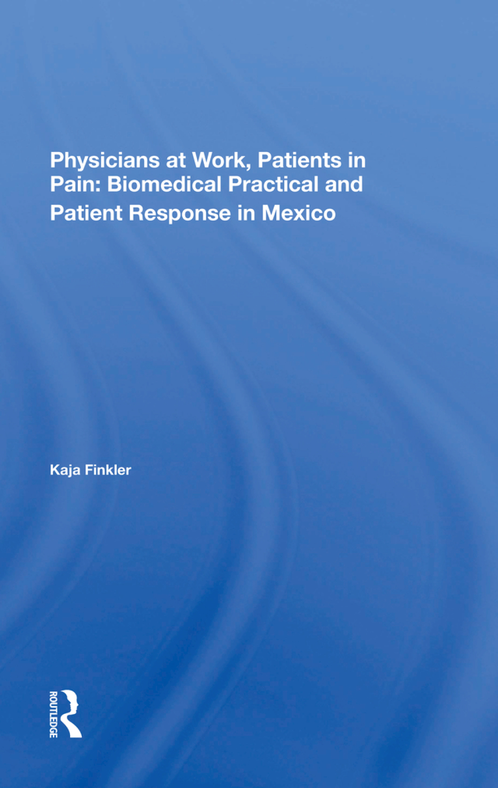 Physicians At Work, Patients In Pain Biomedical Practice And Patient Response In Mexico 1st Edition â€“ PDF/EPUB Version Downloadable