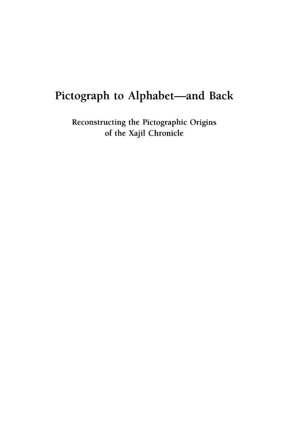 Pictograph to Alphabet -- and Back Reconstructing the Pictographic Origins of the Xajil Chronicle Transactions, American Philosophical Society (Vol. 102, Part 4)  â€“ PDF/EPUB Version Downloadable