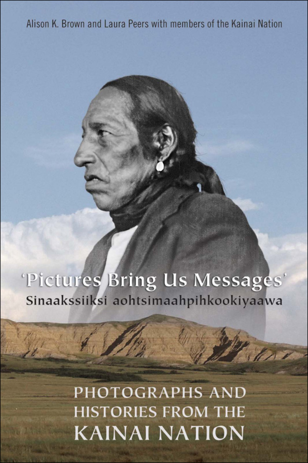 Pictures Bring Us Messages / Sinaakssiiksi aohtsimaahpihkookiyaawa Photographs and Histories from the Kainai Nation 1st Edition â€“ PDF/EPUB Version Downloadable