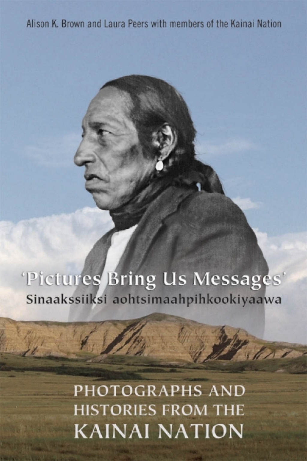 Pictures Bring Us Messages / Sinaakssiiksi aohtsimaahpihkookiyaawa Photographs and Histories from the Kainai Nation 1st Edition â€“ PDF/EPUB Version Downloadable