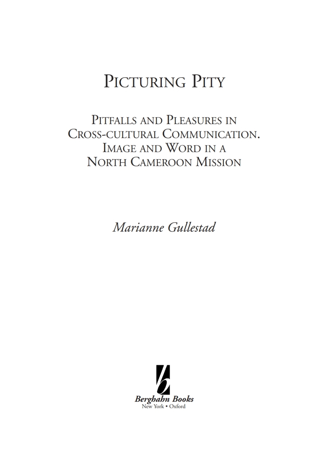Picturing Pity Pitfalls and Pleasures in Cross-Cultural Communication.<BR>Image and Word in a North Cameroon Mission 1st Edition â€“ PDF/EPUB Version Downloadable