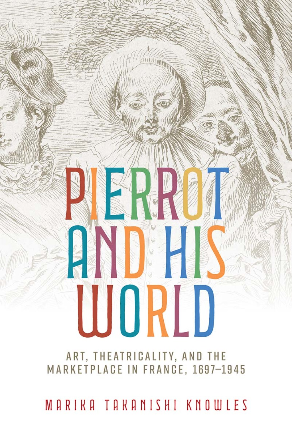 Pierrot and his world Art, theatricality, and the marketplace in France, 1697â€“1945  â€“ PDF/EPUB Version Downloadable