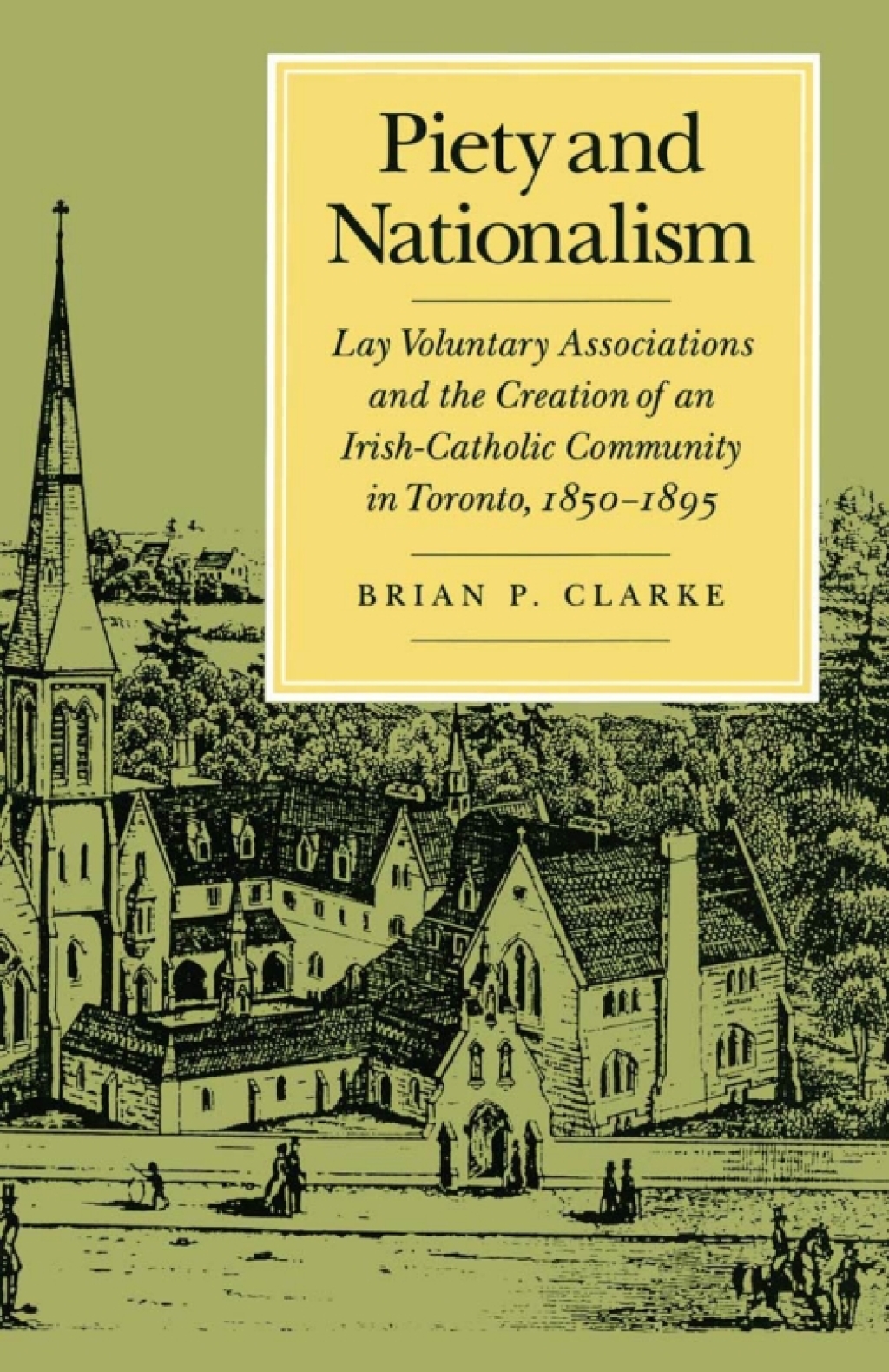 Piety and Nationalism Lay Voluntary Associations and the Creation of an Irish-Catholic Community in Toronto, 1850-1895  â€“ PDF/EPUB Version Downloadable