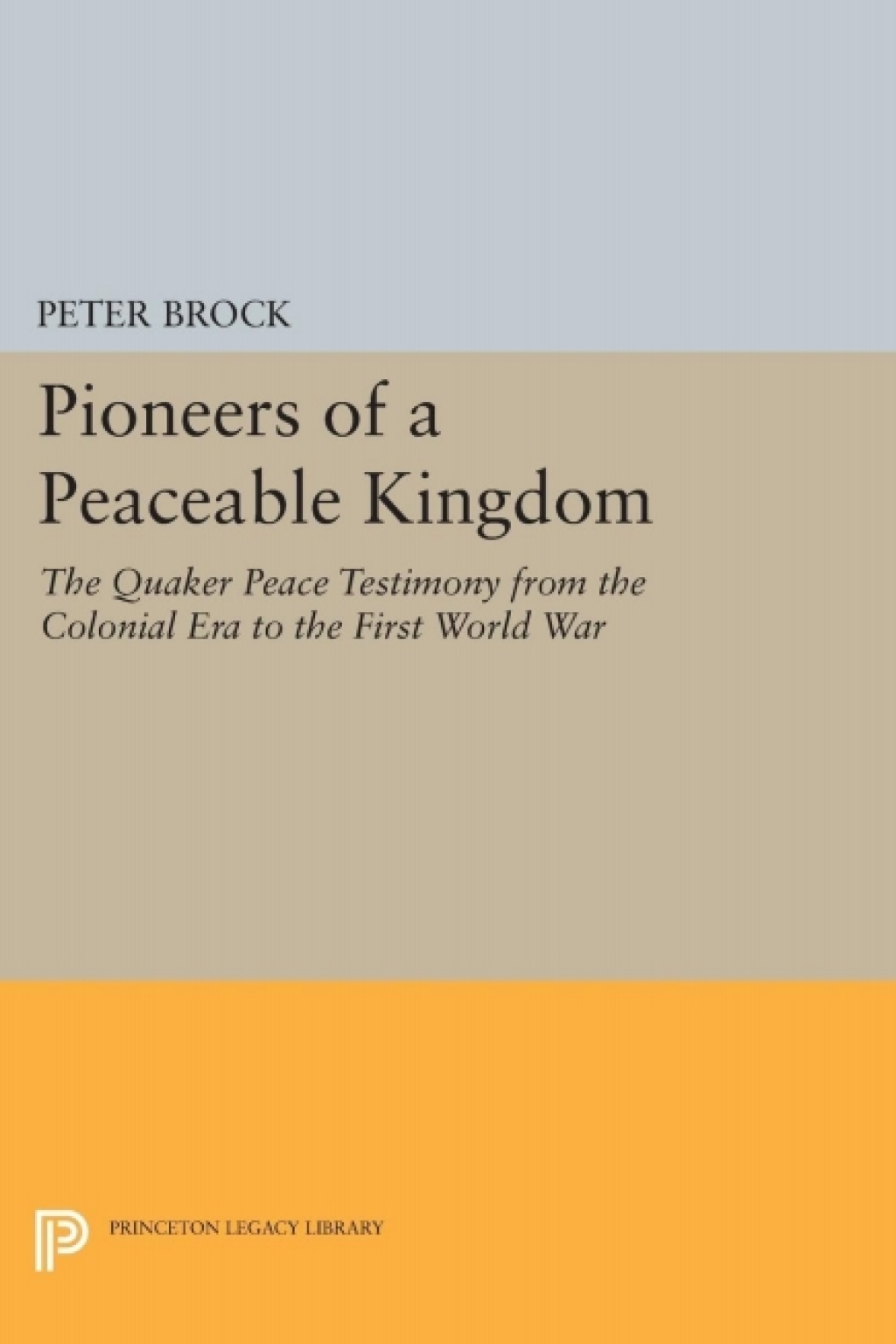 Pioneers of a Peaceable Kingdom The Quaker Peace Testimony from the Colonial Era to the First World War  â€“ PDF/EPUB Version Downloadable