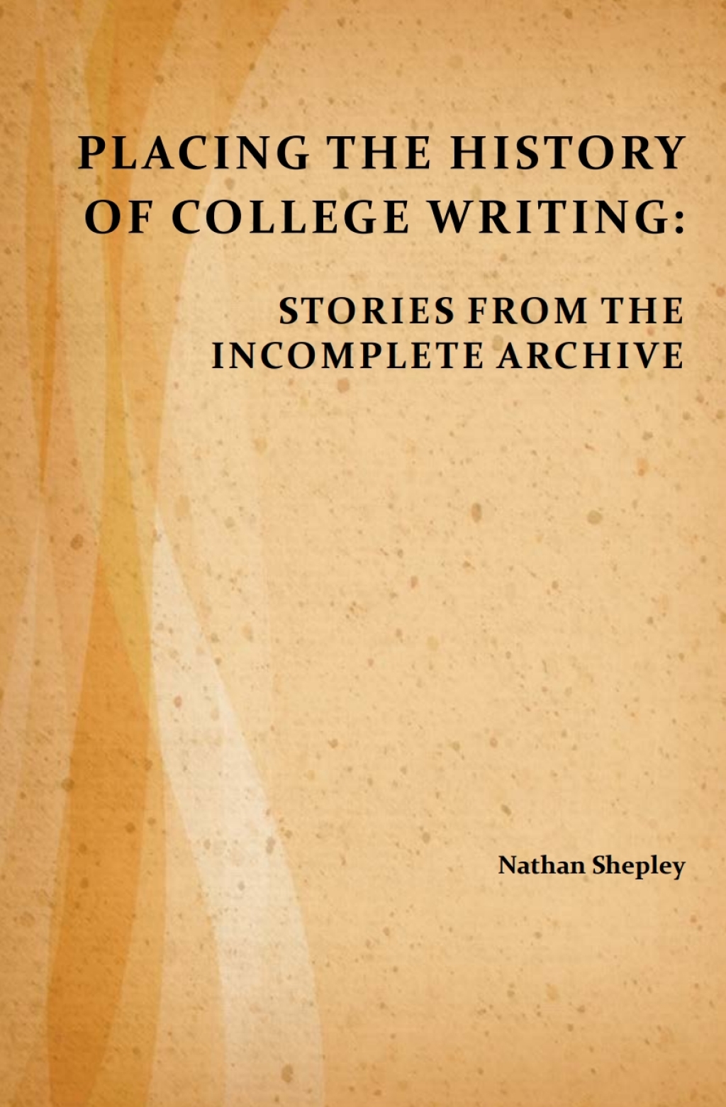 Placing the History of College Writing Stories from the Incomplete Archive - (PDF/EPUB Version)