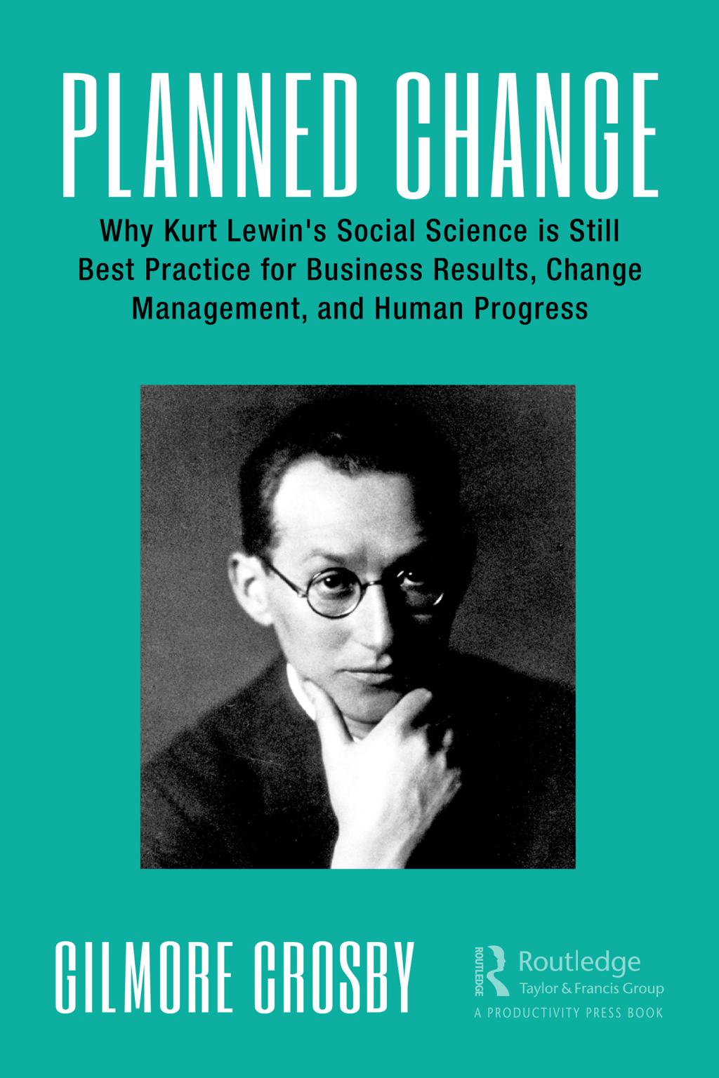 Planned Change Why Kurt Lewin's Social Science is Still Best Practice for Business Results, Change Management, and Human Progress 1st Edition â€“ PDF/EPUB Version Downloadable