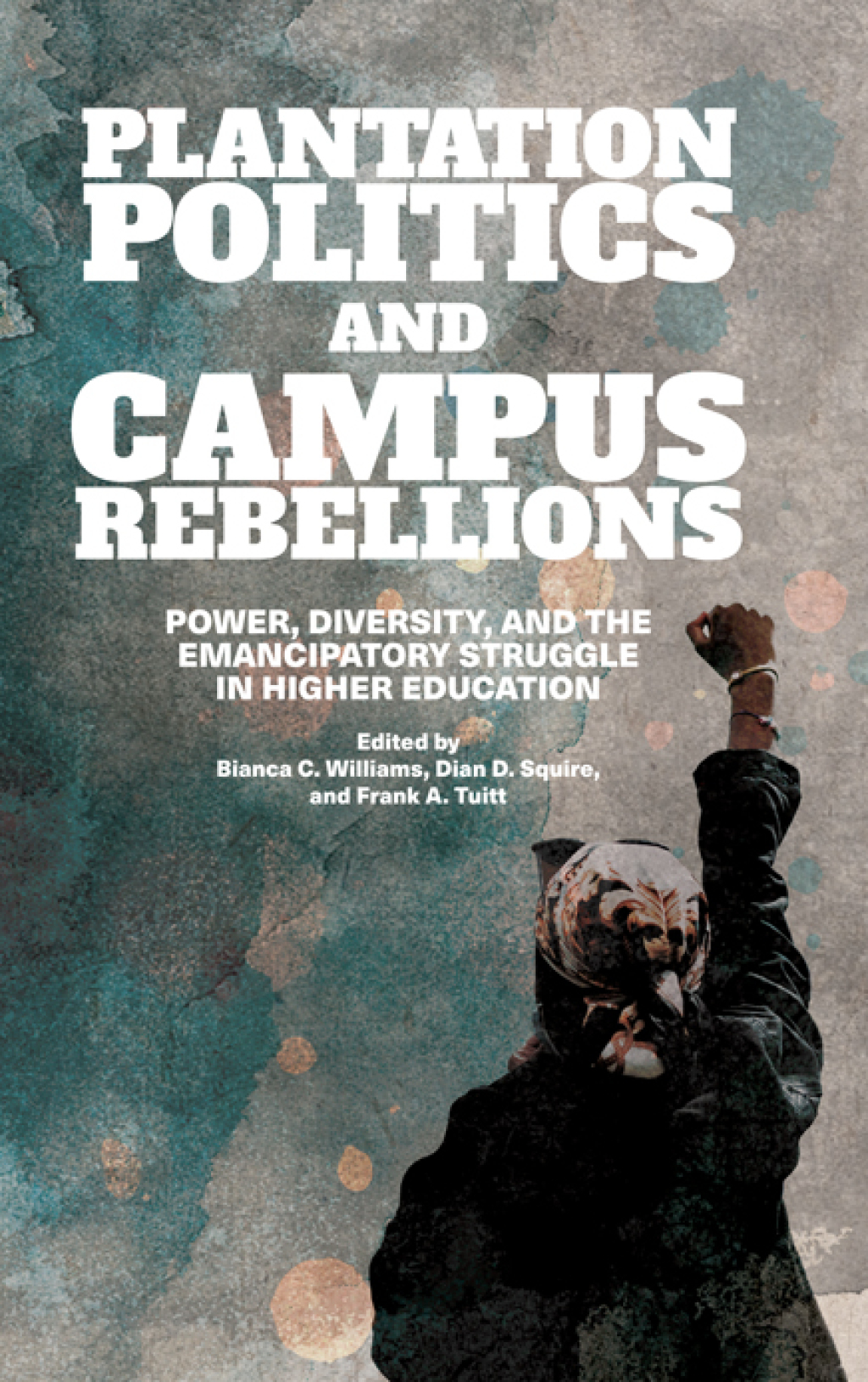 Plantation Politics and Campus Rebellions Power, Diversity, and the Emancipatory Struggle in Higher Education - (PDF/EPUB Version)