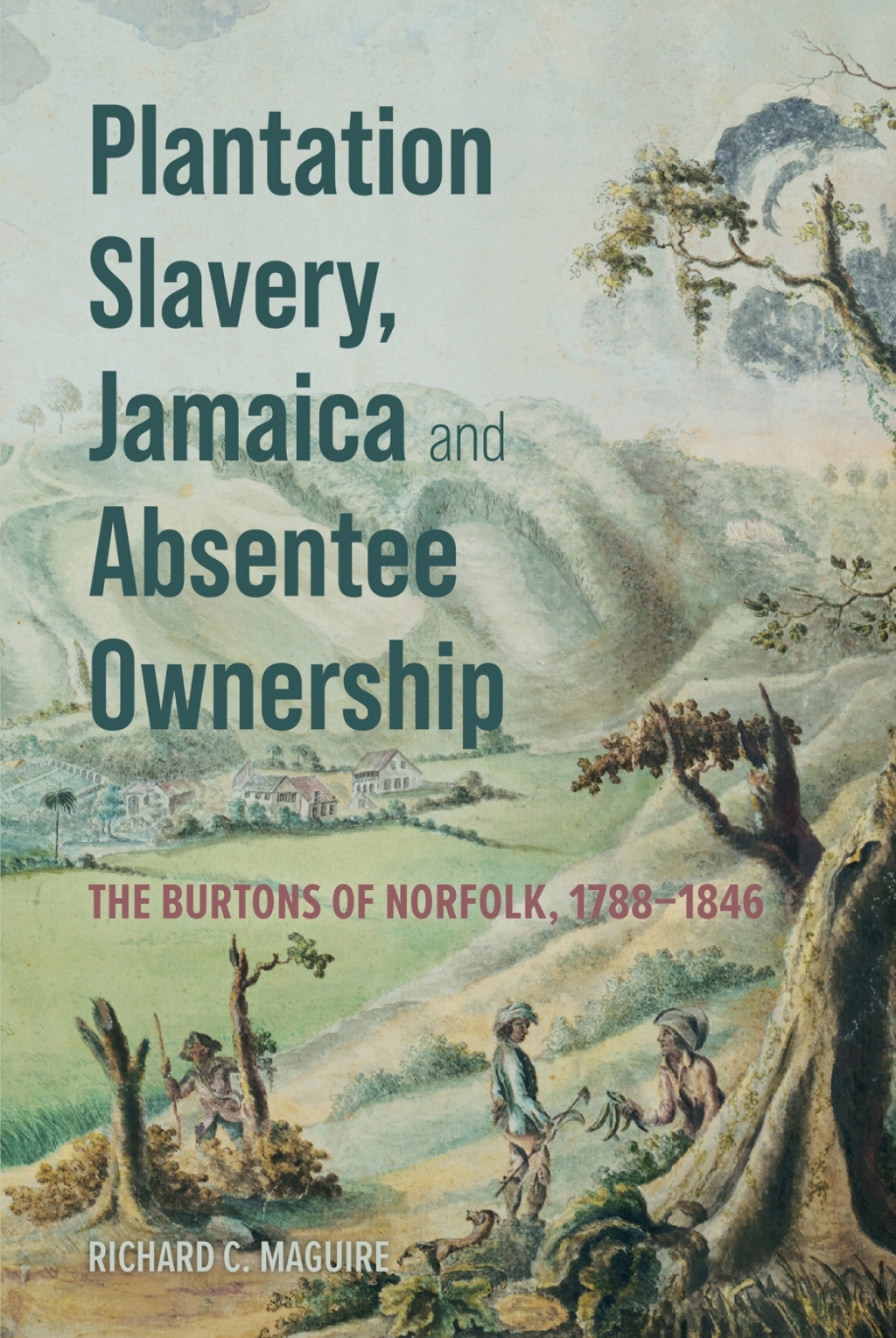 Plantation Slavery, Jamaica and Absentee Ownership The Burtons of Norfolk, 1788â€“1846 - (PDF/EPUB Version)