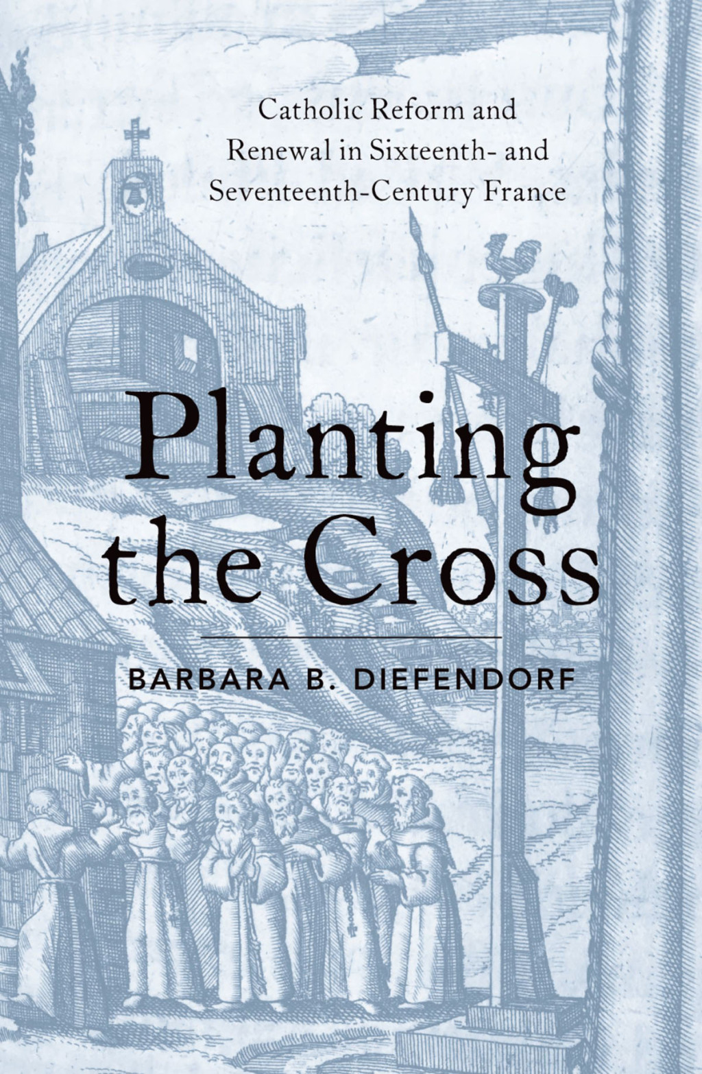 Planting the Cross Catholic Reform and Renewal in Sixteenth- and Seventeenth-Century France  â€“ PDF/EPUB Version Downloadable