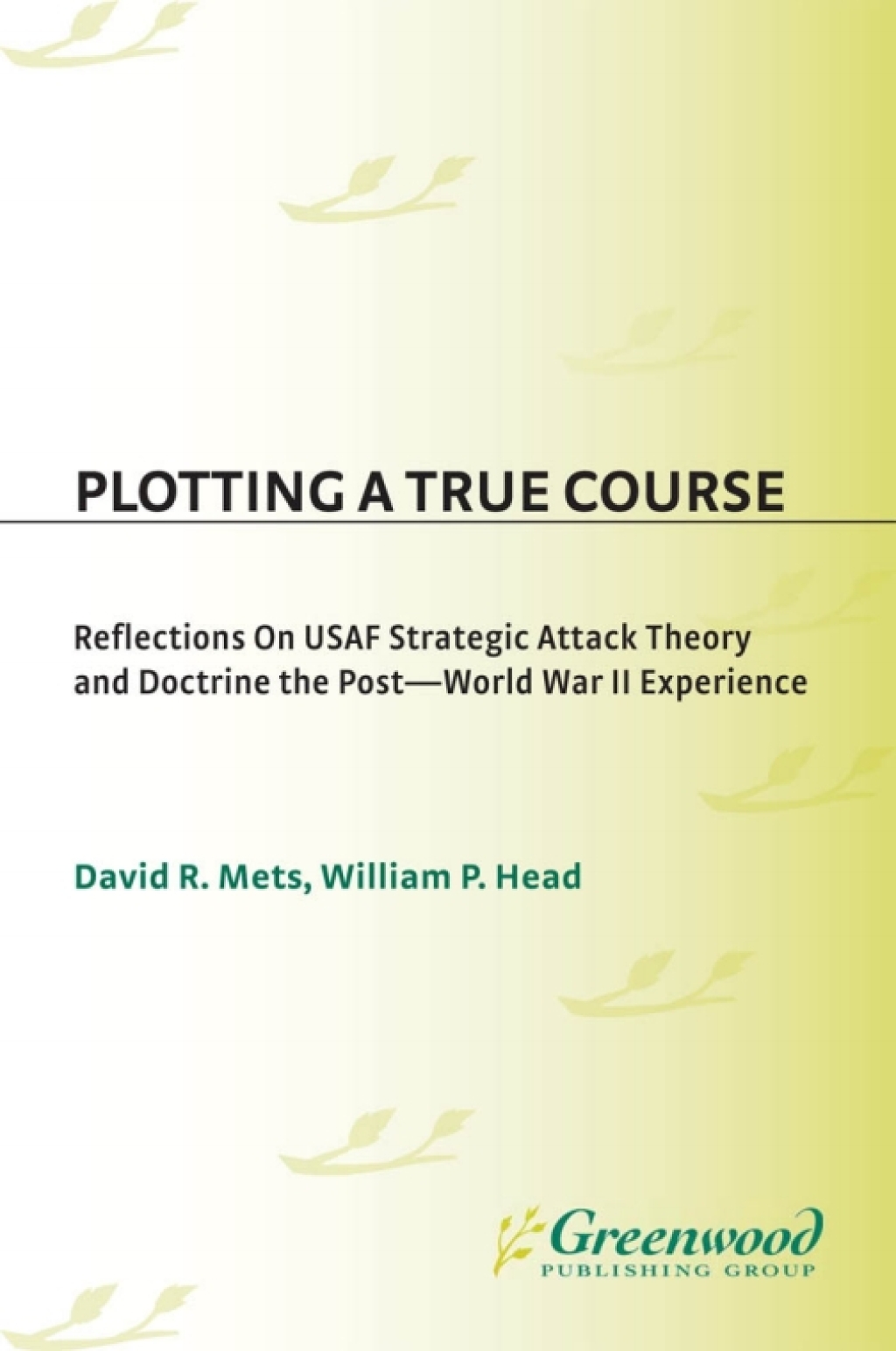 Plotting a True Course Reflections on USAF Strategic Attack Theory and Doctrine The Post World War II Experience 1st Edition â€“ PDF/EPUB Version Downloadable