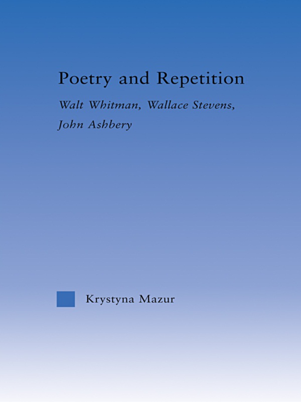 Poetry and Repetition Walt Whitman, Wallace Stevens, John Ashbery 1st Edition â€“ PDF/EPUB Version Downloadable