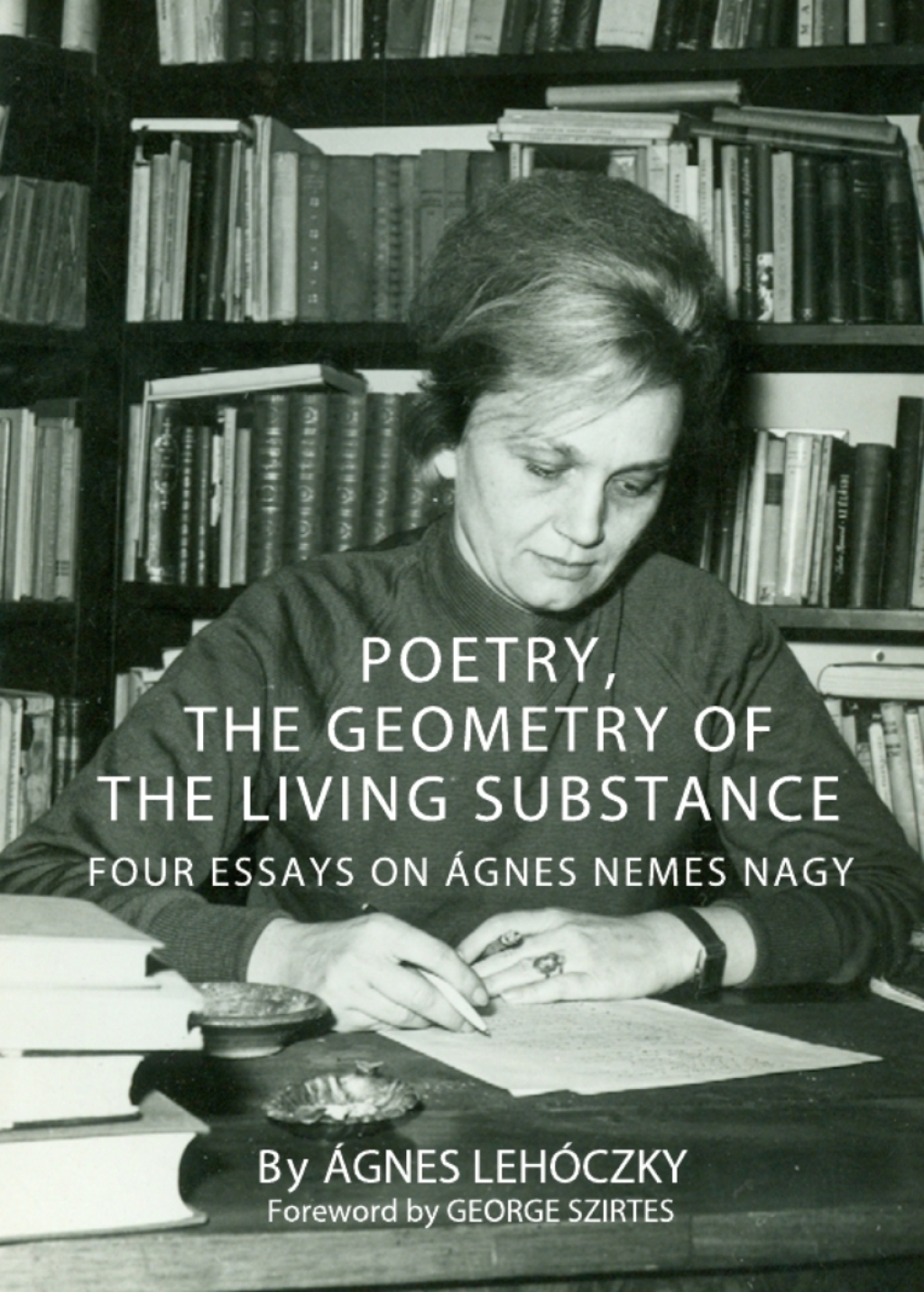 Poetry, the Geometry of the Living Substance Four Essays on Ãgnes Nemes Nagy 1st Edition â€“ PDF/EPUB Version Downloadable