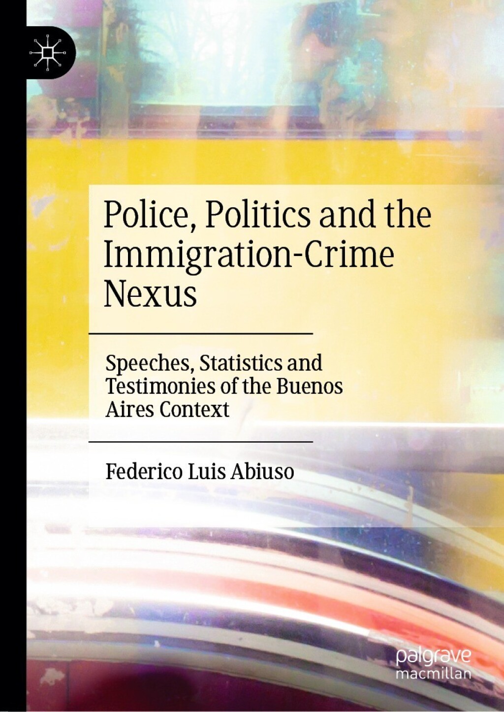 Police, Politics and the Immigration-Crime Nexus Speeches, Statistics and Testimonies of the Buenos Aires Context  â€“ PDF/EPUB Version Downloadable