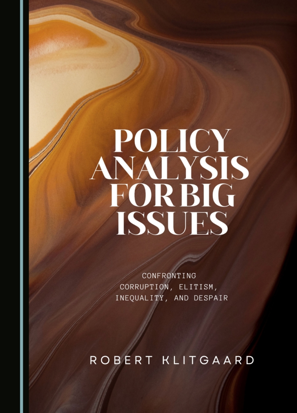 Policy Analysis for Big Issues Confronting Corruption, Elitism, Inequality, and Despair 1st Edition â€“ PDF/EPUB Version Downloadable