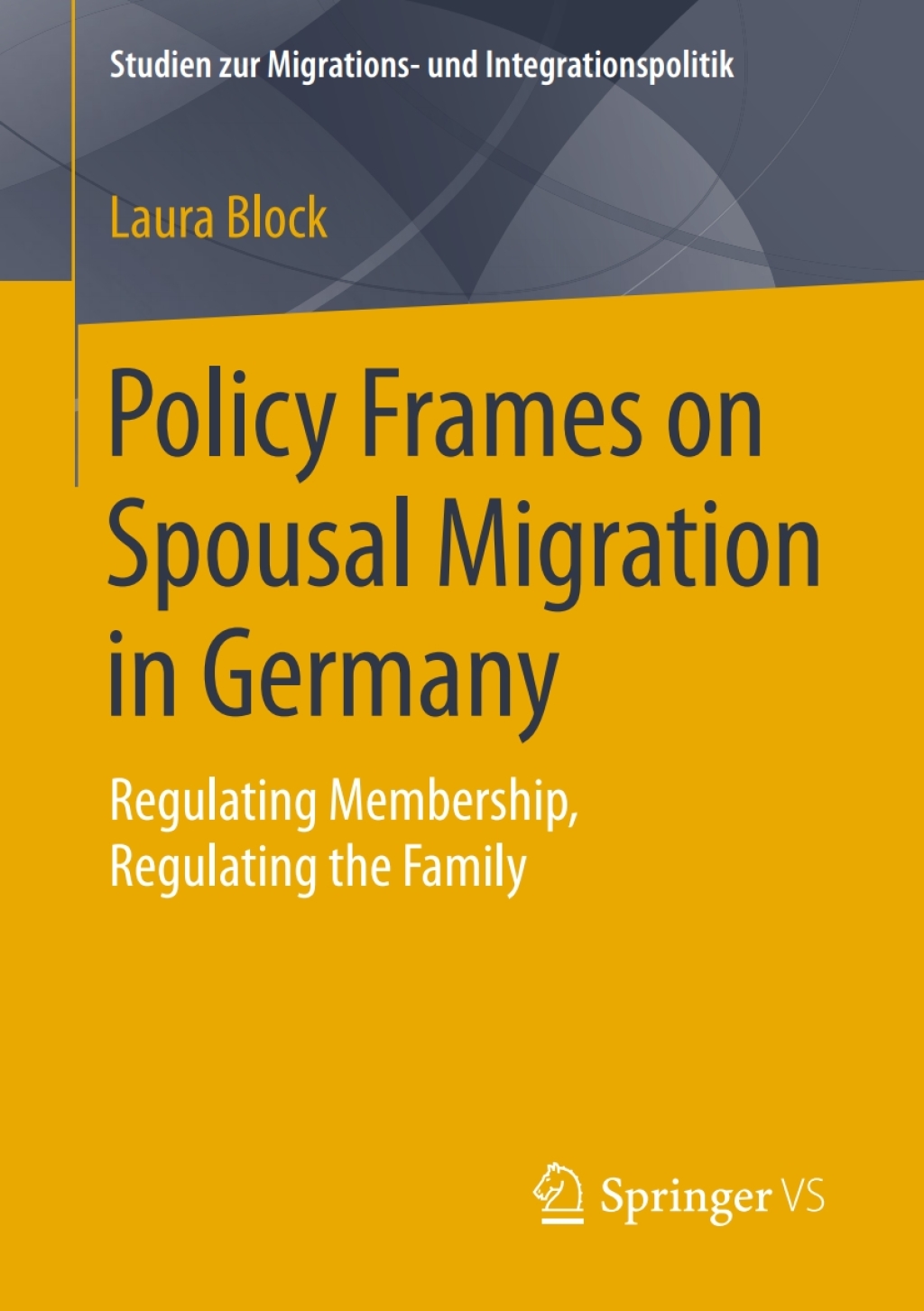 Policy Frames on Spousal Migration in Germany Regulating Membership, Regulating the Family  â€“ PDF/EPUB Version Downloadable