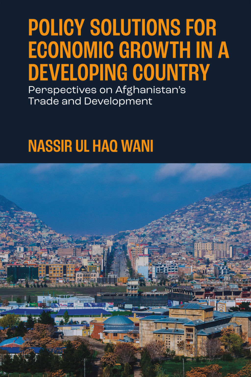Policy Solutions for Economic Growth in a Developing Country Perspectives on Afghanistanâ€™s Trade and Development  â€“ PDF/EPUB Version Downloadable