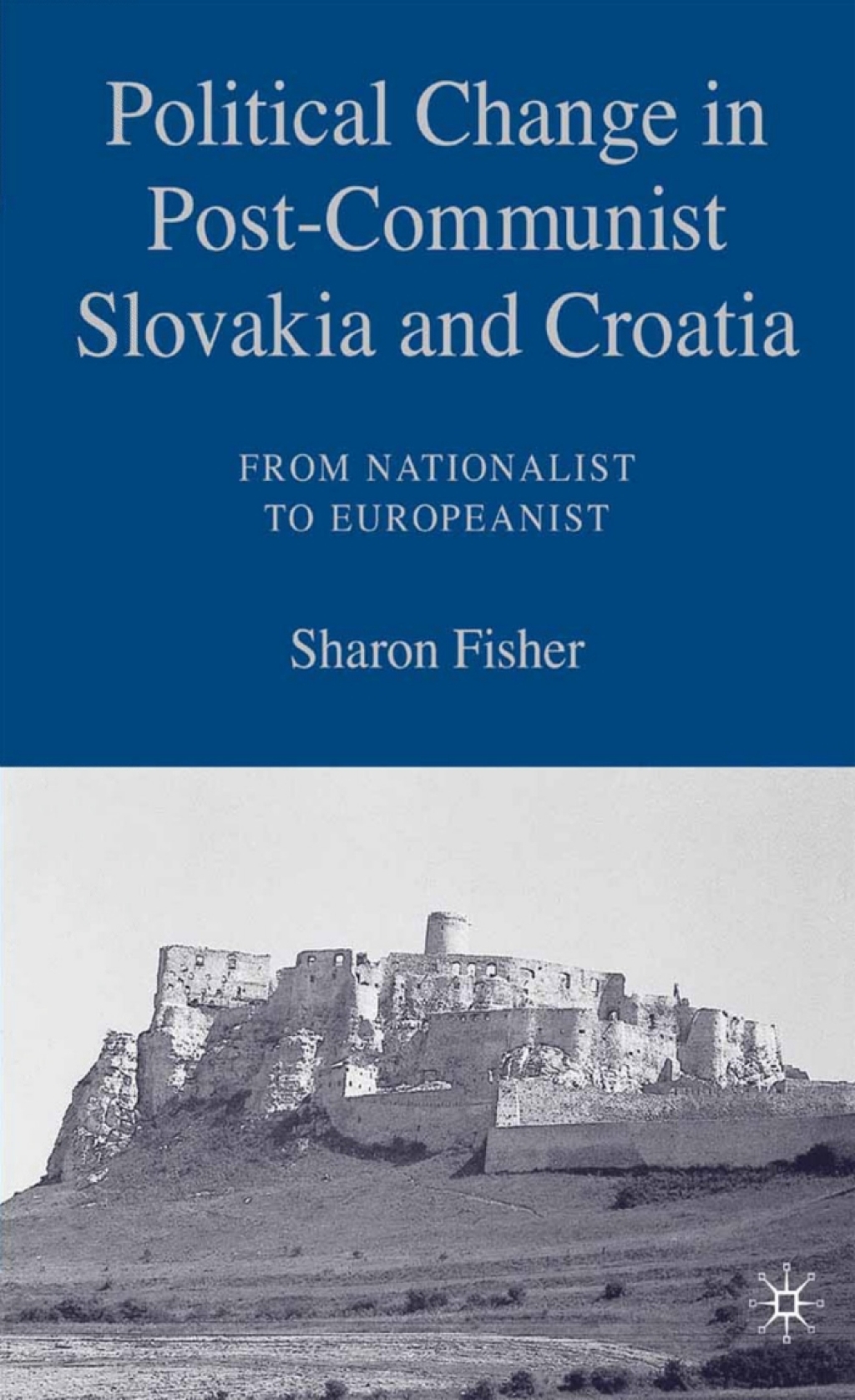 Political Change in Post-Communist Slovakia and Croatia: From Nationalist to Europeanist From Nationalist to Europeanist  â€“ PDF/EPUB Version Downloadable