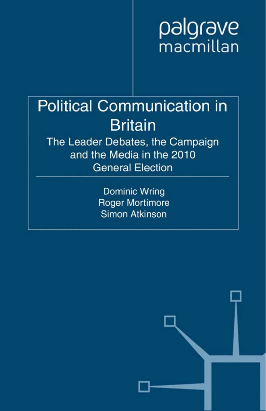 Political Communication in Britain The Leader's Debates, the Campaign and the Media in the 2010 General Election  â€“ PDF/EPUB Version Downloadable