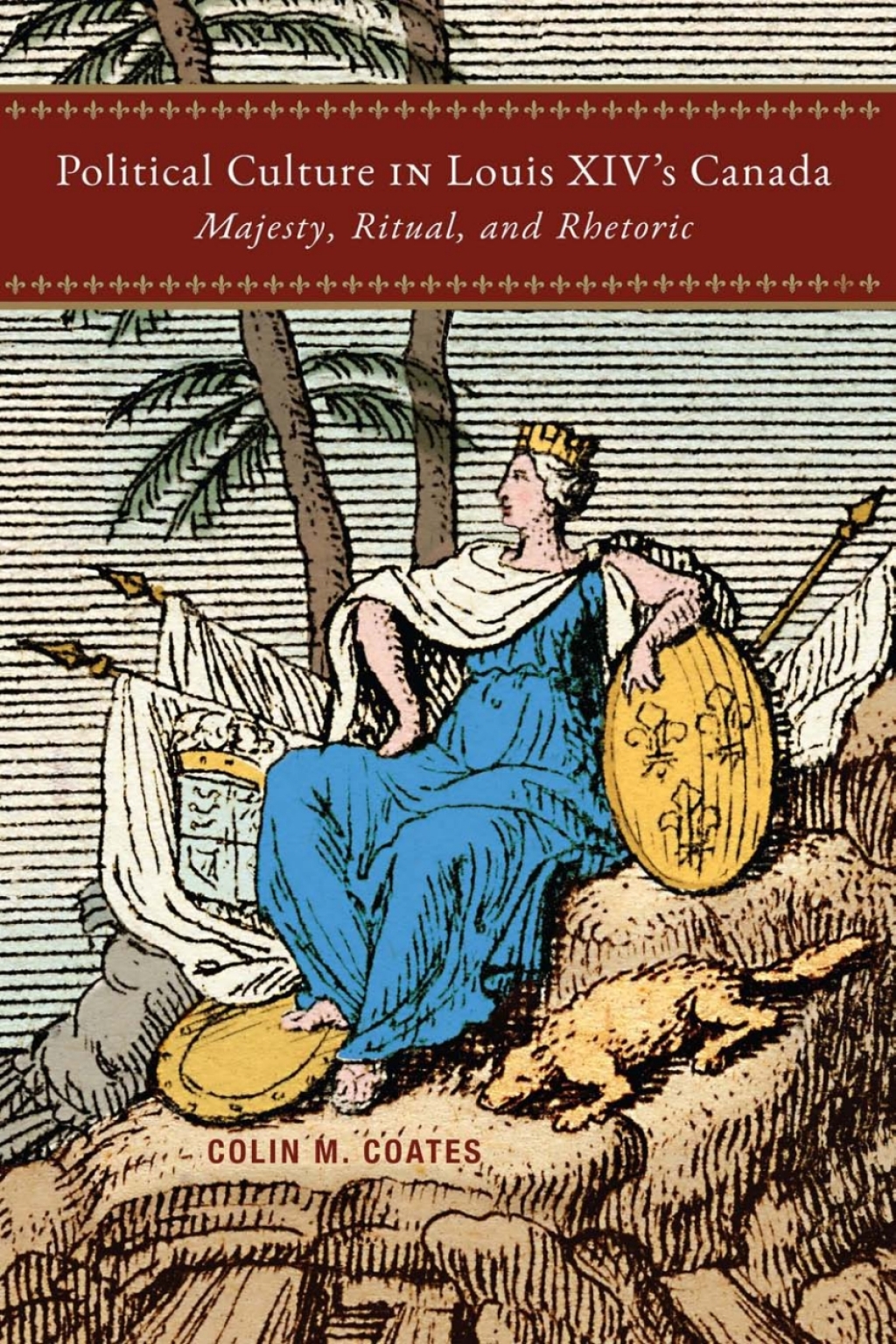 Political Culture in Louis XIVâ€™s Canada Majesty, Ritual, and Rhetoric  â€“ PDF/EPUB Version Downloadable