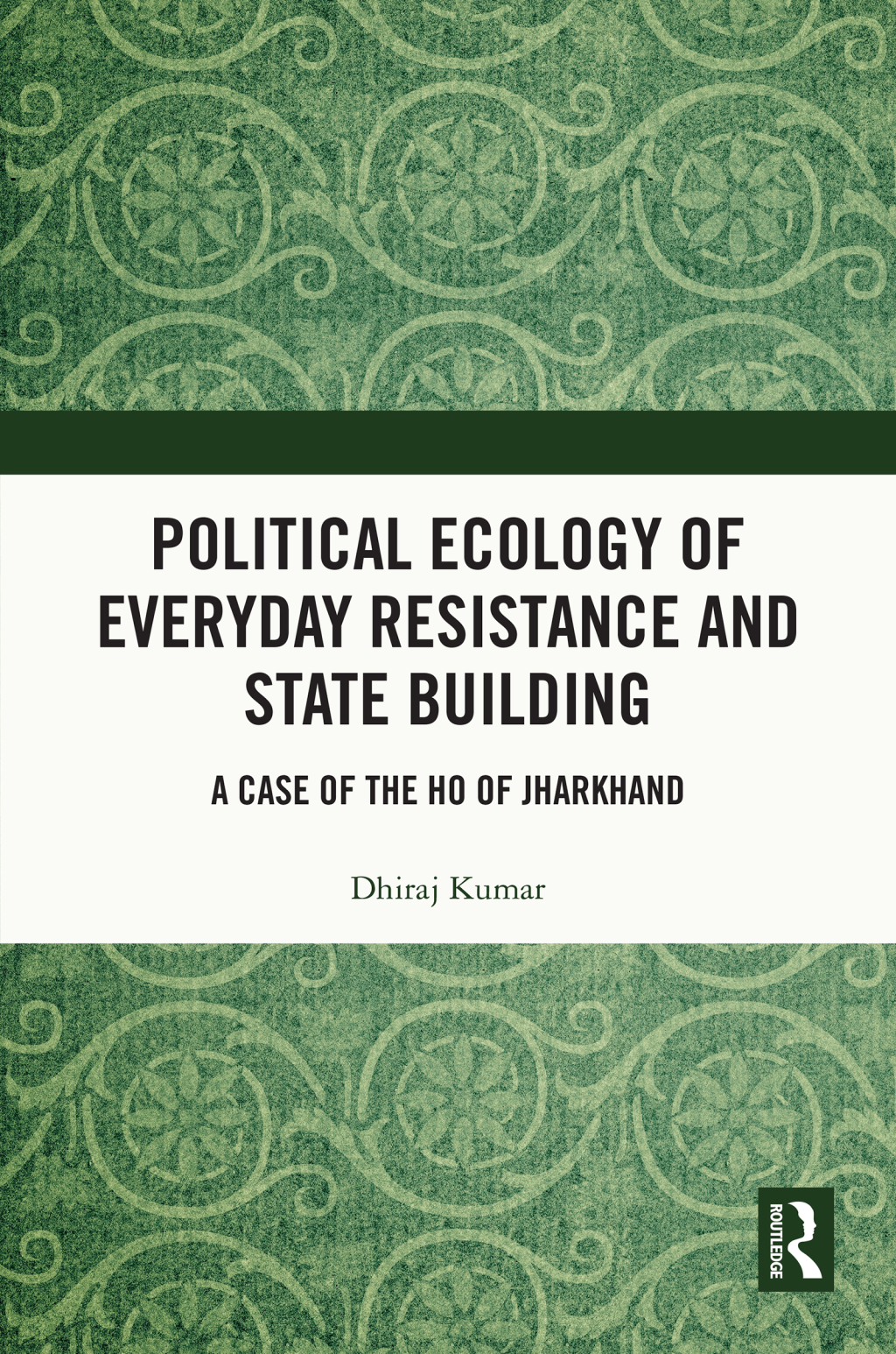 Political Ecology of Everyday Resistance and State Building A Case of the Ho of Jharkhand 1st Edition â€“ PDF/EPUB Version Downloadable