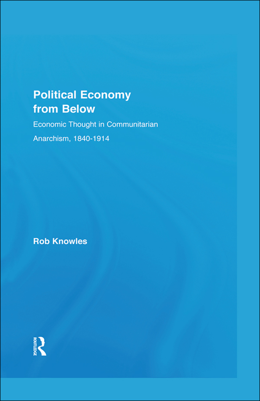 Political Economy from Below Economic Thought in Communitarian Anarchism, 1840-1914 1st Edition â€“ PDF/EPUB Version Downloadable