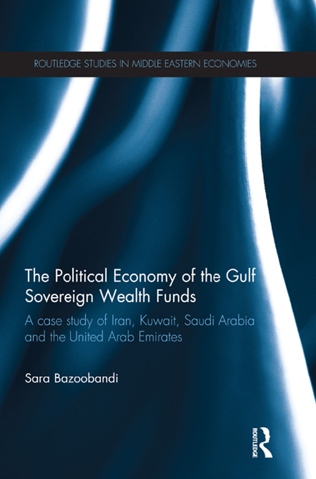 Political Economy of the Gulf Sovereign Wealth Funds A Case Study of Iran, Kuwait, Saudi Arabia and the United Arab Emirates 1st Edition â€“ PDF/EPUB Version Downloadable